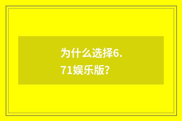 为什么选择6.71娱乐版？