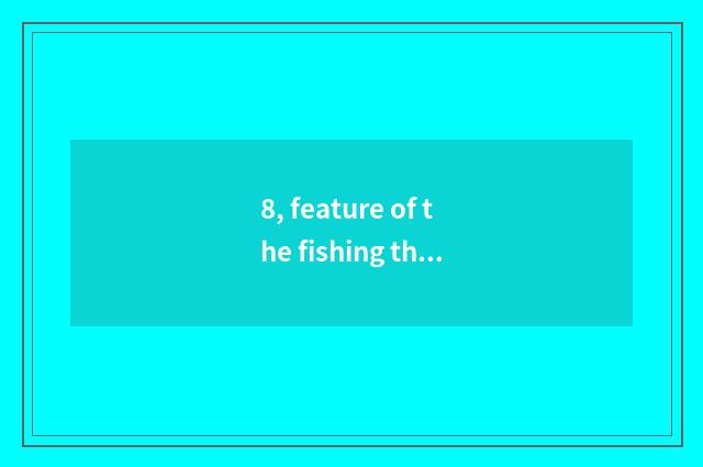 8, feature of the fishing that achieve demon?