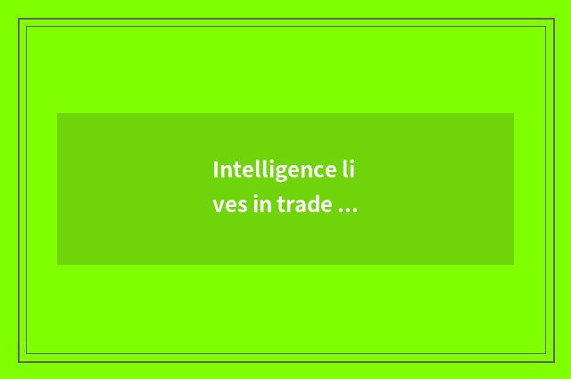 Intelligence lives in trade current situation