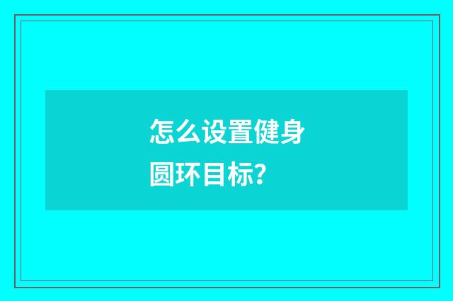 怎么设置健身圆环目标？