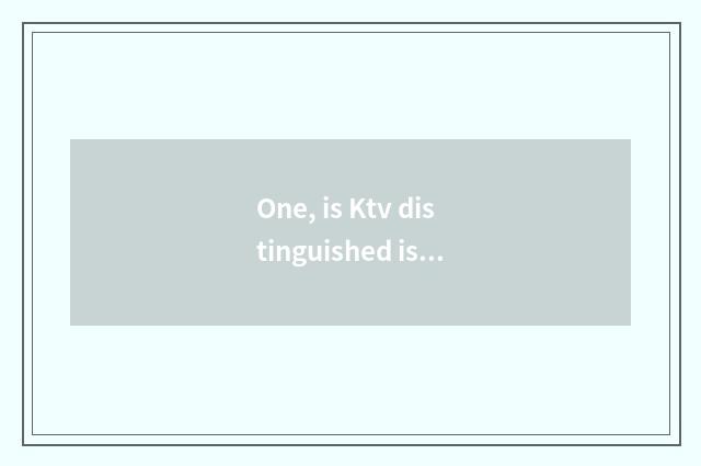 One, is Ktv distinguished is luxurious big Bao Genchao big packets?