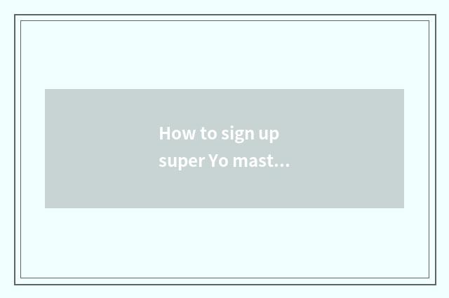 How to sign up super Yo master?