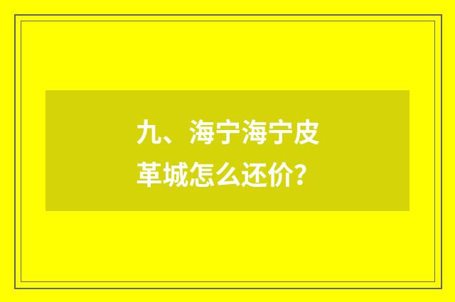 九、海宁海宁皮革城怎么还价？