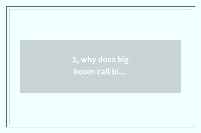 5, why does big boom call big barrier?