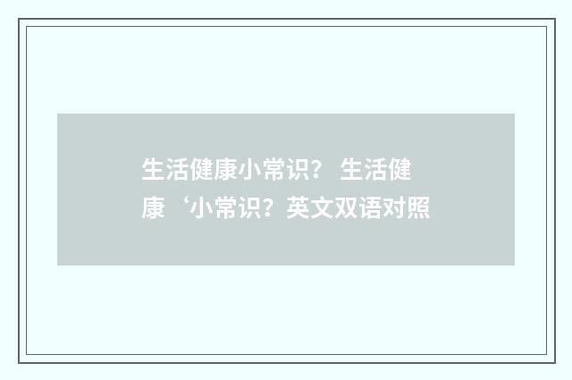 生活健康小常识？ 生活健康‘小常识？英文双语对照