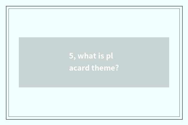 5, what is placard theme?