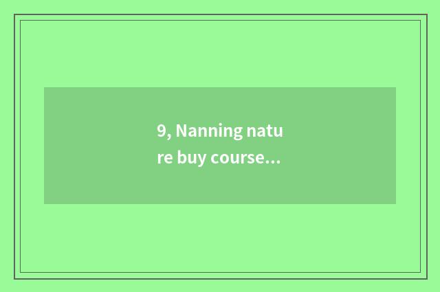 9, Nanning nature buy course of study limited company?
