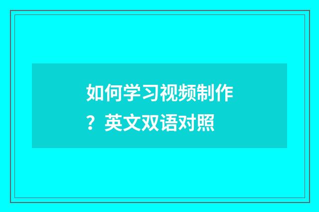 如何学习视频制作？英文双语对照