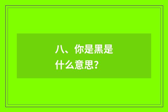 八、你是黑是什么意思？