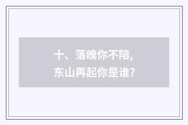十、落魄你不陪,东山再起你是谁？