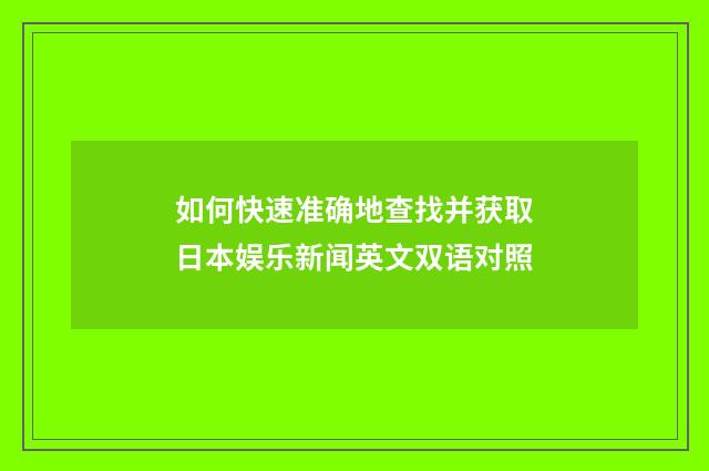 如何快速准确地查找并获取日本娱乐新闻英文双语对照