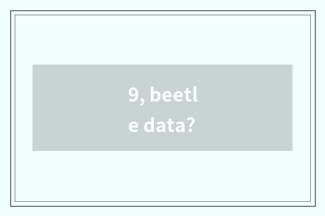 9, beetle data?