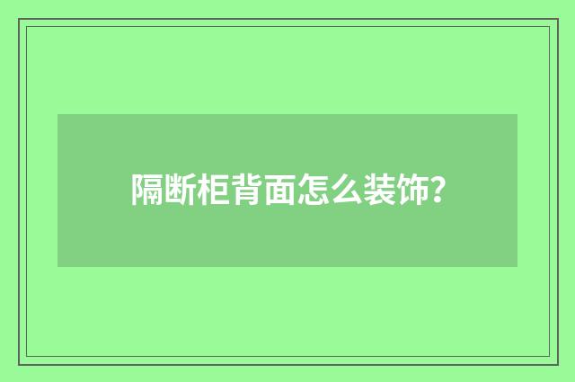 隔断柜背面怎么装饰？