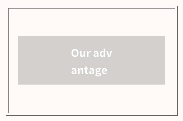 Our advantage