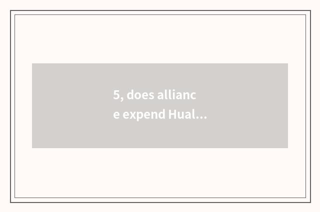 5, does alliance expend Hualaishijia how many?