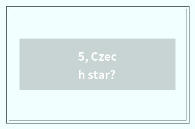 5, Czech star?