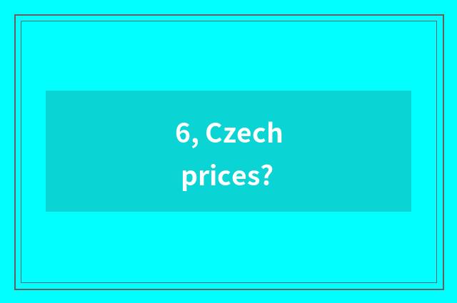 6, Czech prices?