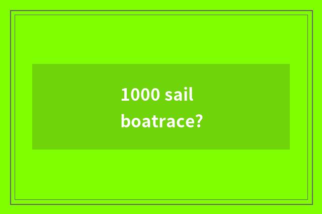 1000 sail boatrace?