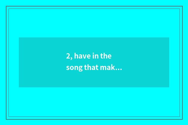2, have in the song that make lofty what song is singing verbose of verbose of v