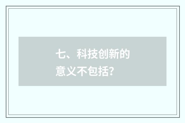 七、科技创新的意义不包括?