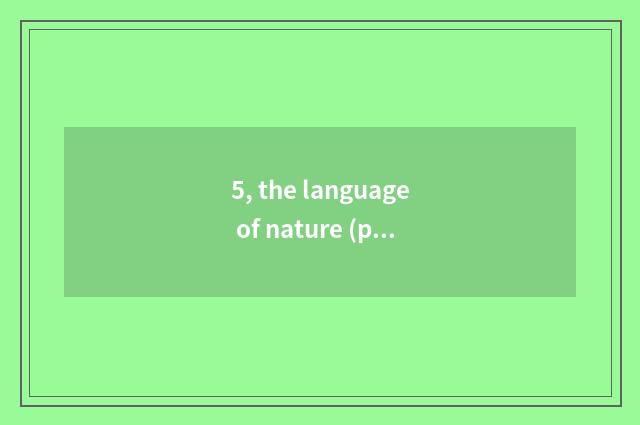 5, the language of nature (proverbial) ?