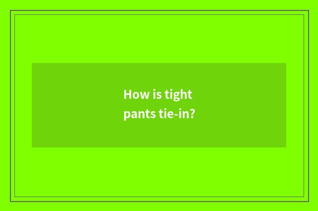How is tight pants tie-in?