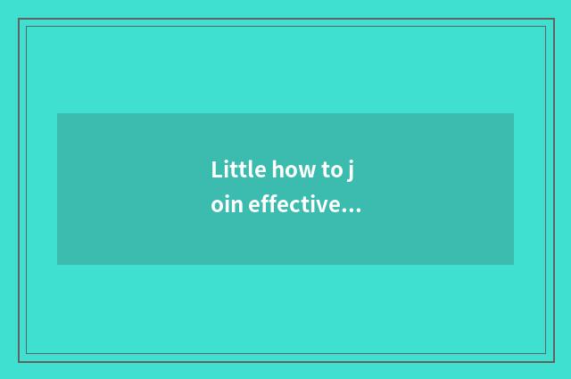 Little how to join effective?