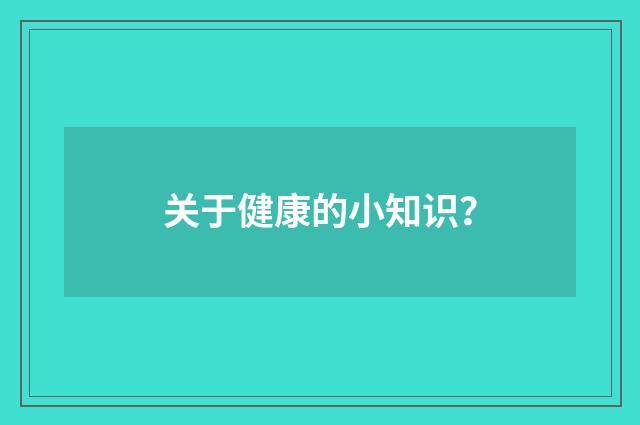 关于健康的小知识?
