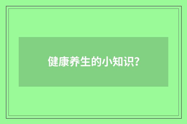 健康养生的小知识？