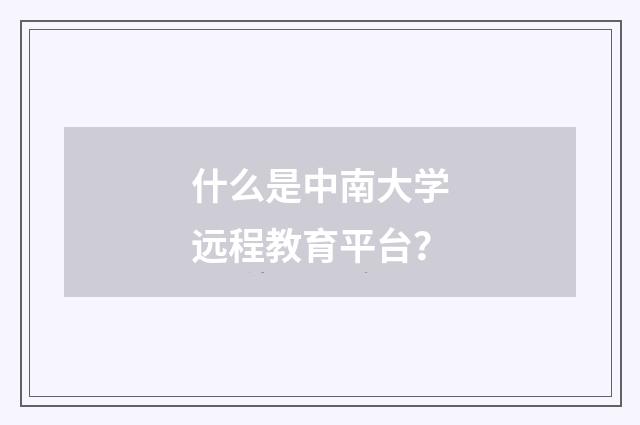 什么是中南大学远程教育平台？