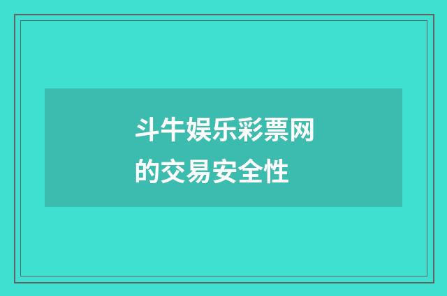斗牛娱乐彩票网的交易安全性