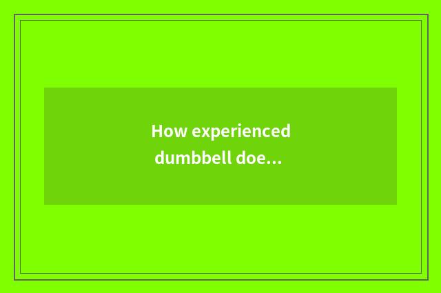 How experienced dumbbell does gymnastical novice begin?