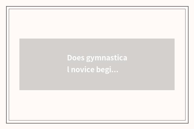 Does gymnastical novice begin how to drill reduce fat and food and drink?