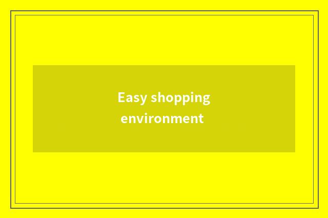 Easy shopping environment