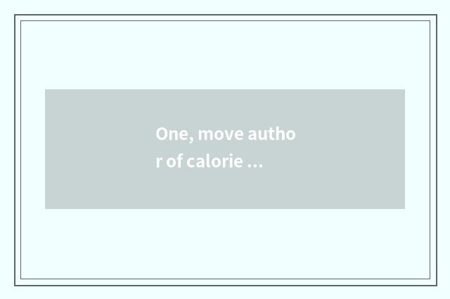 One, move author of calorie of science and technology?