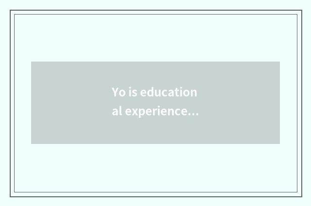 Yo is educational experience shared?