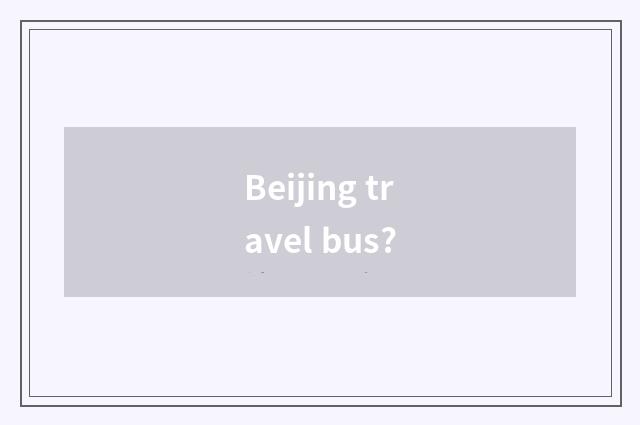 Beijing travel bus?