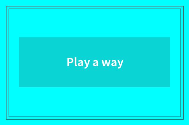 Play a way