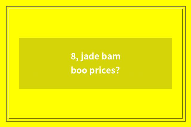 8, jade bamboo prices?