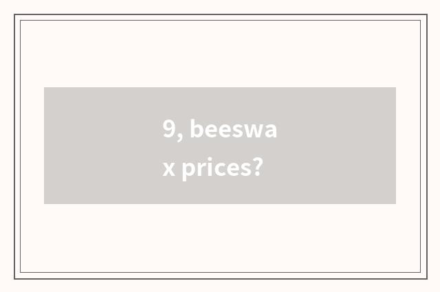 9, beeswax prices?
