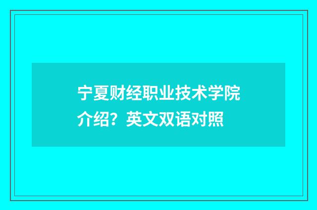 宁夏财经职业技术学院介绍？英文双语对照