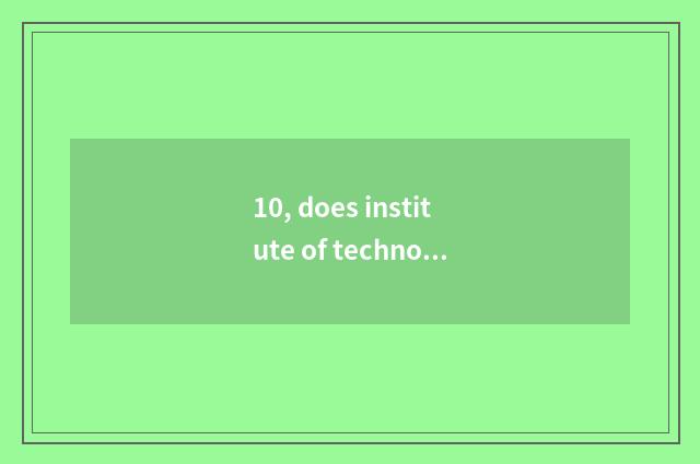 10, does institute of technology of profession of Ningxia finance and economics 
