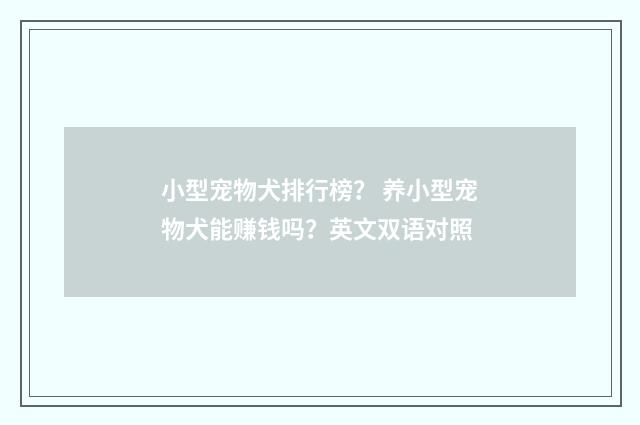 小型宠物犬排行榜？ 养小型宠物犬能赚钱吗？英文双语对照