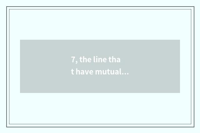 7, the line that have mutual affinity?