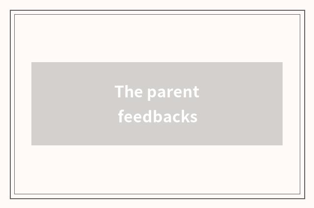 The parent feedbacks