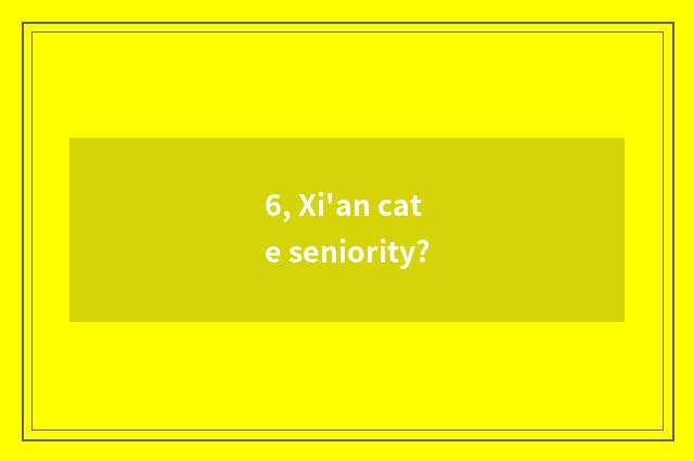6, Xi'an cate seniority?