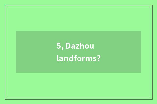 5, Dazhou landforms?