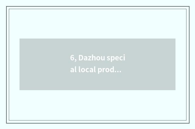 6, Dazhou special local product?