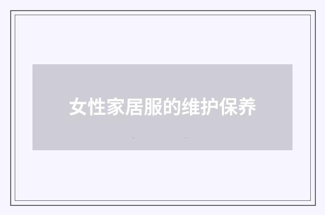 女性家居服的维护保养