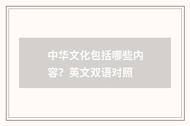 中华文化包括哪些内容？英文双语对照